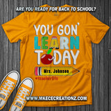 Teacher You Go'n Learn Today T Shirt