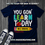 Teacher You Go'n Learn Today T Shirt