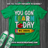 Teacher You Go'n Learn Today T Shirt